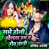 About Sabhe Holi Khelata Ham Ta Rowa Tani Song