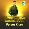 Bondhu Tumi Aibare Bole