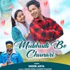 About Mukhudi Be Chunari Song