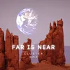 About Far Is Near Song