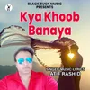 About Kya Khoob Banaya Song