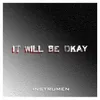 IT WILL BE OKAY