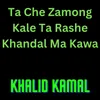 About Ta Che Zamong Kale Ta Rashe Khandal Ma Kawa Song