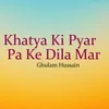 About Khatya Ki Pyar Pa Ke Dila Mar Song