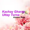 About Kachay Gharay Uttay Turna Song