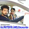 About Aaj Matter Ho Jawelo Bhilwada Mein Song