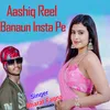 Aashiq Reel Banaun Insta Pe