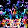 About Anomaly Show Song