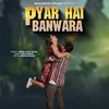 About Pyar Hai Banwara Song