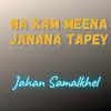 Na Kam Meena Janana Tapey