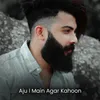 Aju l Main Agar Kahoon