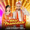 About Bhai Thanedaar Song