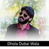 About Dhola Dubai Wala Song