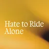 Hate To Ride Alone