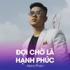 Đợi chờ là hạnh phúc