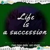 Life is a succession