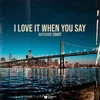 About I Love It When You Say Song