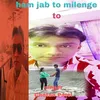 About Ham Jab to Milenge to Song