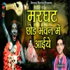 About Marghat Chhod Bhawan Me Aaiye Song