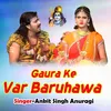 About Gaura Ke Var Baruhawa Song