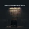 There is nothing to be afraid of