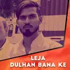 Leja Dulhan Bana Ke