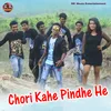 About Chori Kahe Pindhe He Song