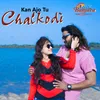 About Kan Ajo Tu Chalkodi Song