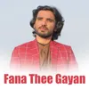 Fana Thee Gayan