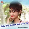 About Jadu Toy Kaisan Kar Dele Ge Song