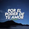 About Por El Poder De Tu Amor Song