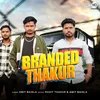 About Branded Thakur Song