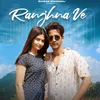 About Ranjhana Ve Song