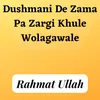 Dushmani De Zama Pa Zargi Khule Wolagawale