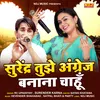 About Surendra Tujhe Angrej Banana Chaahu Song