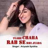 About Tujhe Chaha Rab Se Bhi Jyada  Song