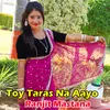 About Toy Taras Na Aayo Song