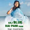 About Aaj Blue Hai Pani Pani  Song