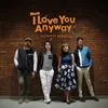 About I Love You Anyway Song