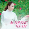 About Ai Thương Yêu Em Song