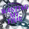 About Wasting My Time Song