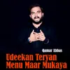 About Udeekan Teryan Menu Maar Mukaya Song