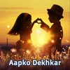 Aapko Dekhkar