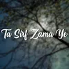About Ta Sirf Zama Ye Song