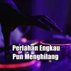 Perlahan Engkau Pun Menghilang