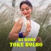 About Ki Kore Toke Bolbo Song