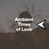 Ambient Times of Love, Pt. 1