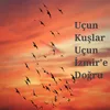 Uçun Kuşlar Uçun İzmir'e Doğru