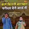 About Karu Vinti Barambar Pariksha Dene Jaun Mein Song