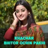 About Khachar Bhitor Ochin Pakhi  Song